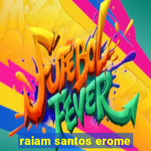 raiam santos erome